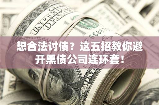 北京想合法讨债？这五招教你避开黑债公司连环套！