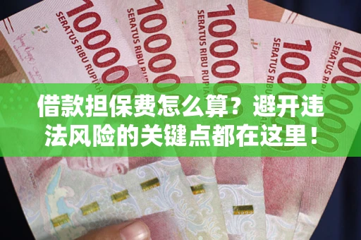 北京借款担保费怎么算？避开违法风险的关键点都在这里！