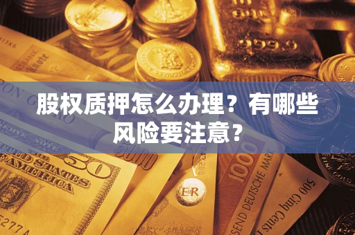 北京股权质押怎么办理？有哪些风险要注意？