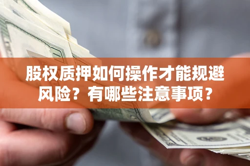 北京股权质押如何操作才能规避风险？有哪些注意事项？