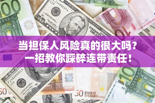 北京当担保人风险真的很大吗？一招教你踩碎连带责任！