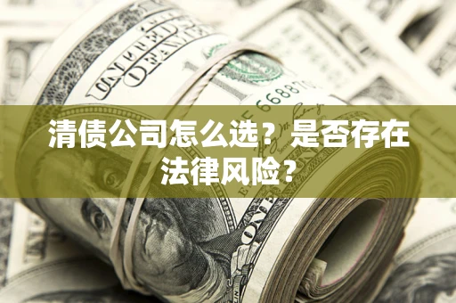 北京清债公司怎么选？是否存在法律风险？
