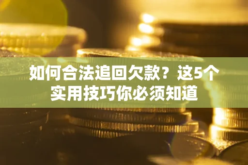 北京如何合法追回欠款？这5个实用技巧你必须知道