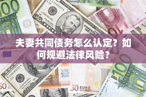 北京夫妻共同债务怎么认定？如何规避法律风险？
