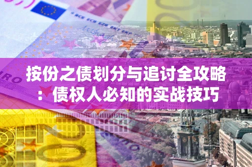 北京按份之债划分与追讨全攻略：债权人必知的实战技巧