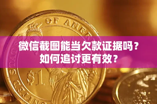 北京微信截图能当欠款证据吗？如何追讨更有效？