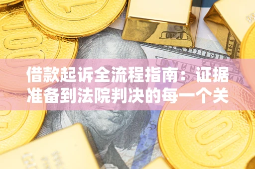 北京借款起诉全流程指南：证据准备到法院判决的每一个关键步骤