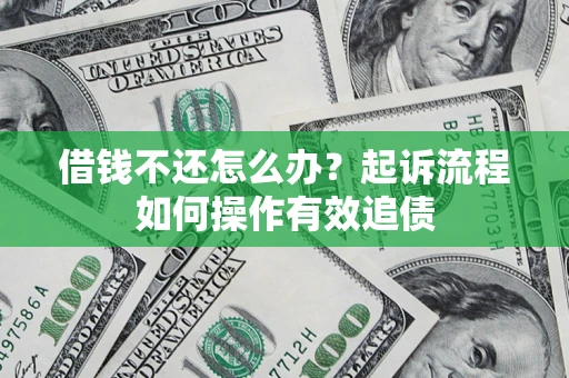 北京借钱不还怎么办？起诉流程如何操作有效追债