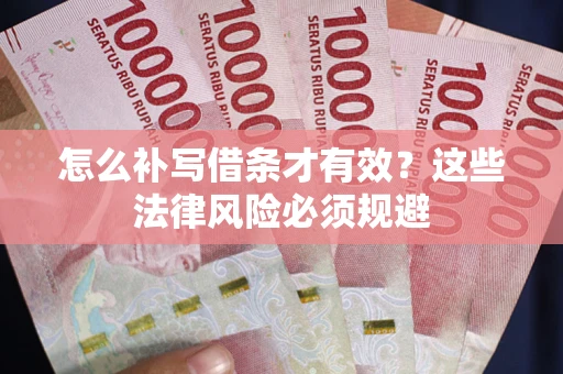 北京怎么补写借条才有效？这些法律风险必须规避