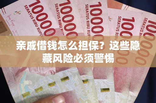 北京亲戚借钱怎么担保？这些隐藏风险必须警惕