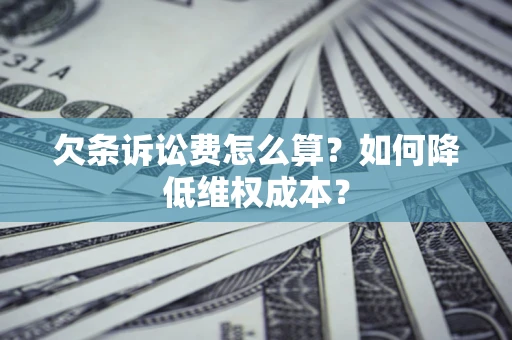 北京欠条诉讼费怎么算？如何降低维权成本？