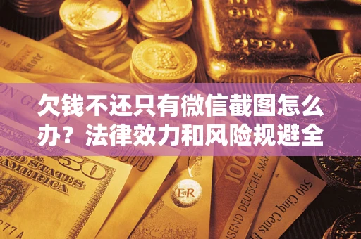 北京欠钱不还只有微信截图怎么办？法律效力和风险规避全解析