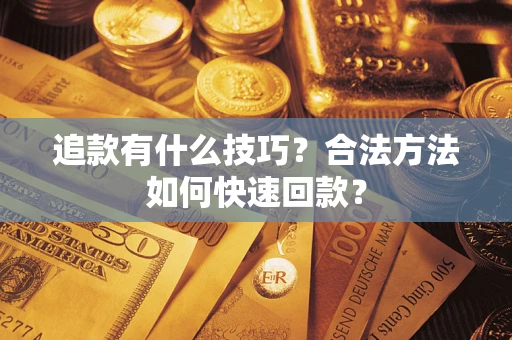 北京追款有什么技巧？合法方法如何快速回款？