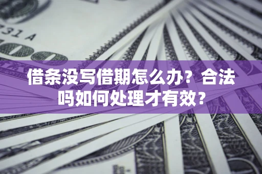 北京借条没写借期怎么办？合法吗如何处理才有效？