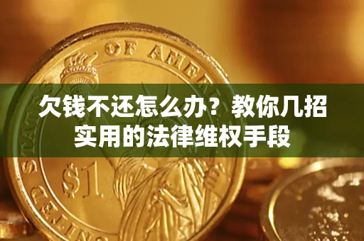 北京欠钱不还怎么办？教你几招实用的法律维权手段
