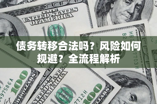 北京债务转移合法吗？风险如何规避？全流程解析