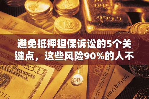 北京避免抵押担保诉讼的5个关键点，这些风险90%的人不知道！