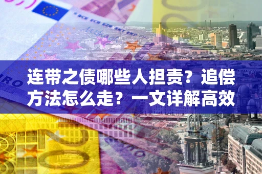 北京连带之债哪些人担责？追偿方法怎么走？一文详解高效维权流程