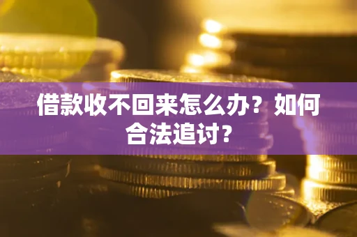 北京借款收不回来怎么办？如何合法追讨？
