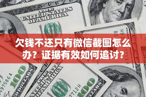 北京欠钱不还只有微信截图怎么办？证据有效如何追讨？