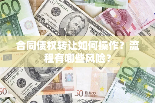北京合同债权转让如何操作？流程有哪些风险？