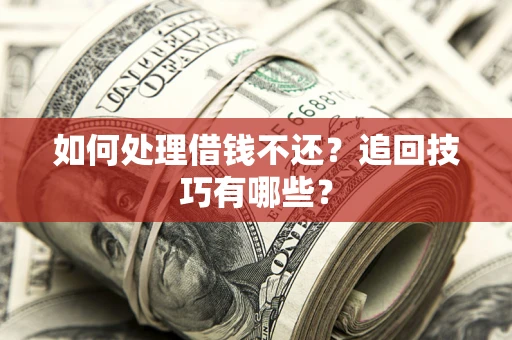 北京如何处理借钱不还？追回技巧有哪些？