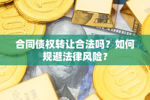 北京合同债权转让合法吗？如何规避法律风险？