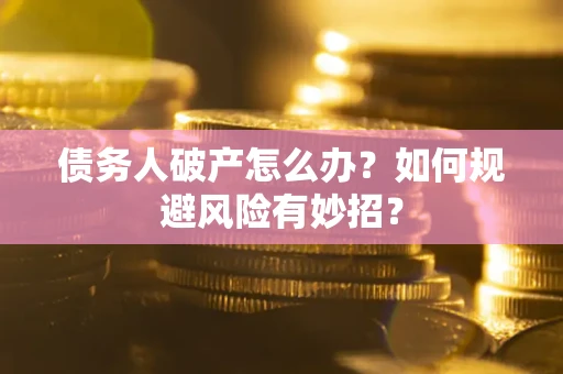 北京债务人破产怎么办？如何规避风险有妙招？