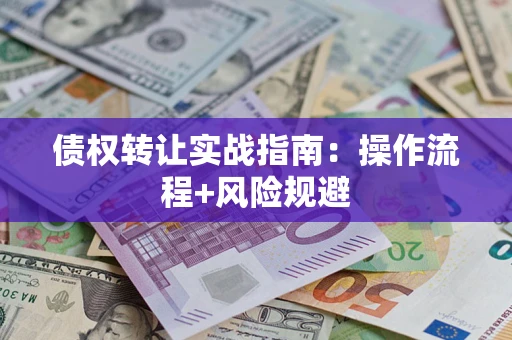 北京债权转让实战指南：操作流程+风险规避