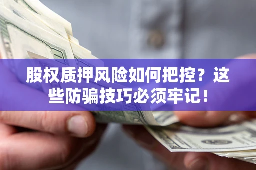 北京股权质押风险如何把控？这些防骗技巧必须牢记！