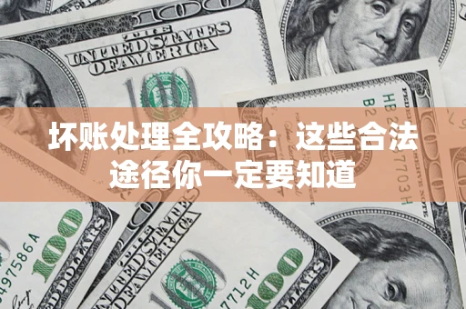 北京坏账处理全攻略：这些合法途径你一定要知道
