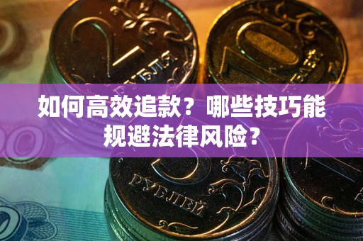 北京如何高效追款？哪些技巧能规避法律风险？